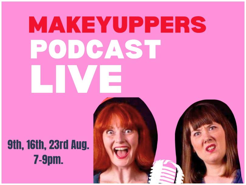Pink background with image of 2 women looking excited and confused, alongside text saying MakeyUppers Podcast Live, 9th, 16th, 23rd August, 7 - 9pm. St Columbs Park House (Derry/L'derry), Booking Essential